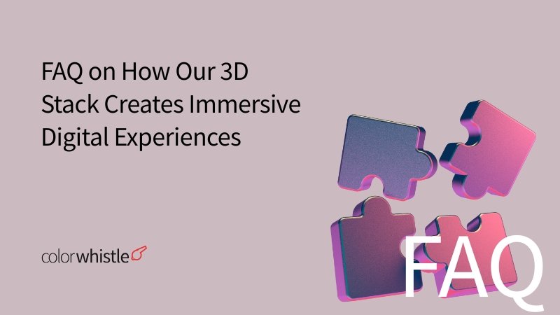 FAQ on How Our 3D Stack Creates Immersive Digital Experiences
